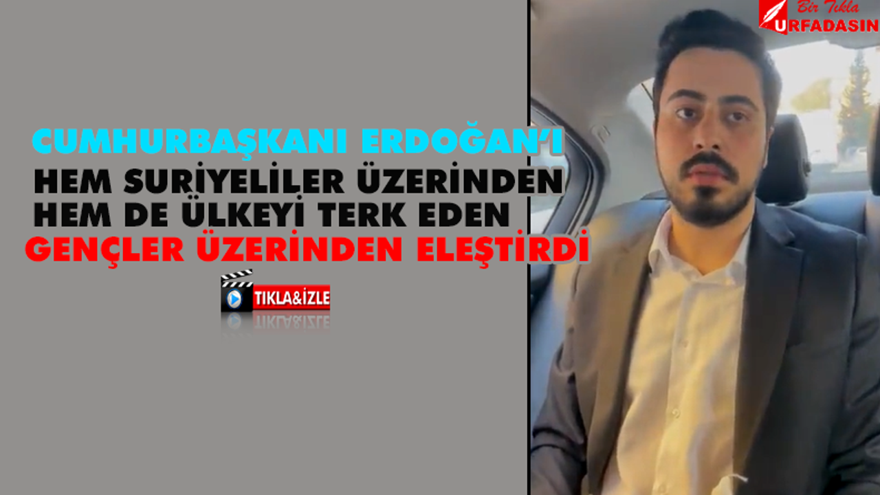 Urfalı Gencin, Erdoğan’ı Eleştirdiği Videosu Gündem Oldu