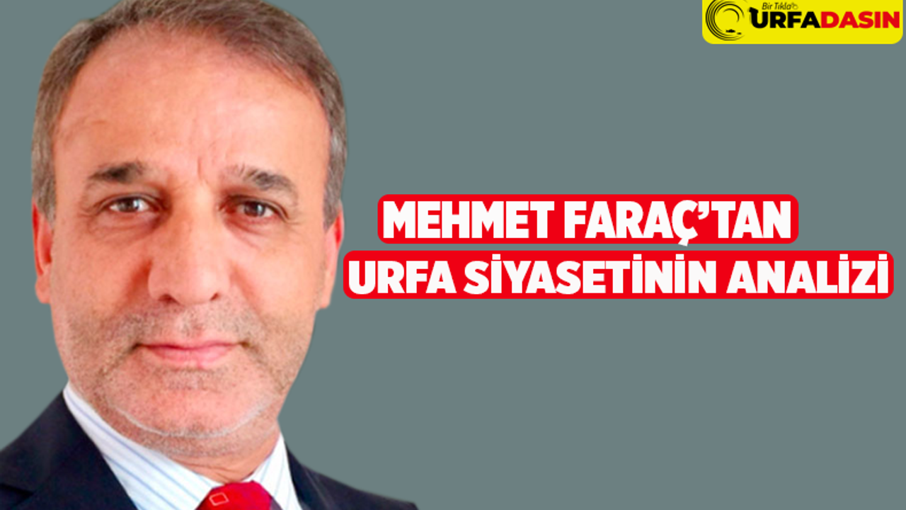 Mehmet Faraç: İktidarlar Son Nefesini Urfa’da Veriyor