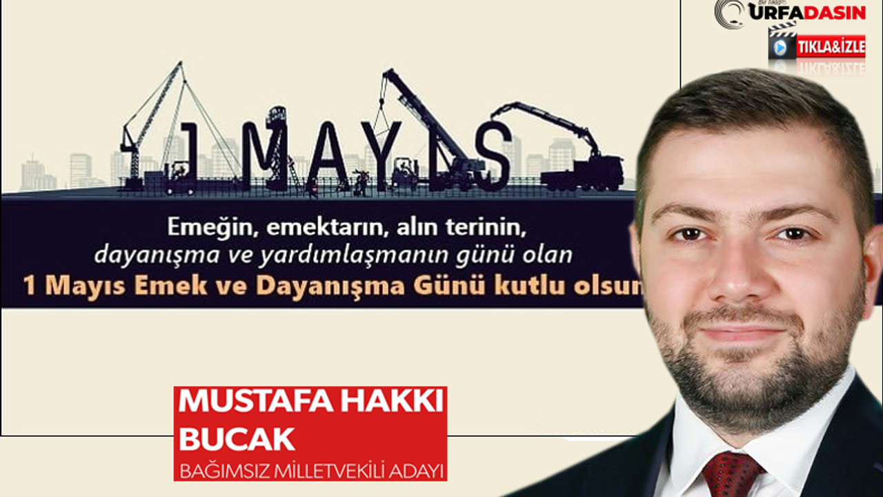 Bağımsız Aday Mustafa Hakkı Bucak’ın 1 Mayıs Mesajı