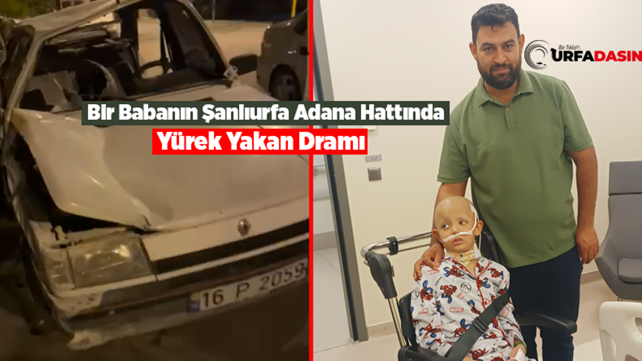 Şanlıurfalı Baba Çocuğunu Adana'ya Kemoterapiye Götürürken Kaza Yaptı