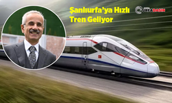 Ulaştırma Bakanı Uraloğlu'ndan Urfa'ya Hızlı Treni Bu Yıl Getirme Sözü