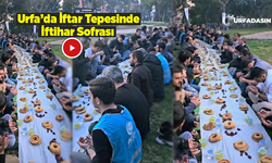 Urfalılar Tılfındır Tepesi'nde Bakın Neden İftar Sofrası Kuruyor