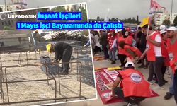 Şanlıurfa'da 1 Mayıs İşçi Bayramından Habersiz İşçiler!