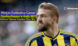Şanlıurfaspor'a Geleceği Gündemde Olan Caner Erkin'i, Urfalılar İsotla Terbiye Edecek