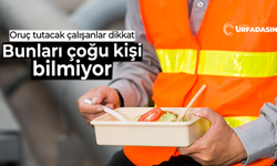 Şanlıurfa'da Oruç Tutan Çalışanların Çoğu Bu Haklarını Bilmiyor!