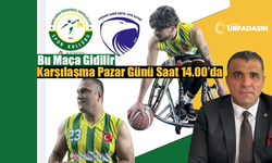 Tekerlekli Sandalye Basketbol Süper Ligi’nin Kalbi Şanlıurfa’da Atacak