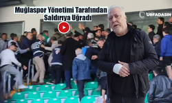 Şanlıurfaspor Yönetimi Muğla'da Saldırıya Uğradı