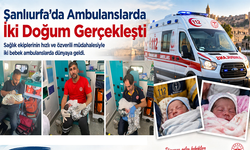 Şanlıurfa'da Aynı Günde Ambulanslarda 2 Doğum: Bebeklerin Durumu İyi