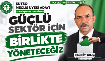 ŞUTSO Meclis Üyesi Adayı İbrahim Kılıç: Hedefimiz; Sektörümüzün Sesi Olmak, Birlikte Üretmek Ve Birlikte Kazanmak