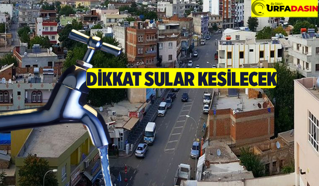 Şanlıurfa'nın Merkez 3 İlçesinin Üçünde de 2 Gece Sabaha Kadar Sular Kesilecek