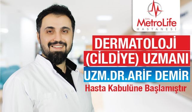 Dermatoloji uzmanı Uzm. Dr. Arif Demir, Şanlıurfa Özel Metrolife Hastanesi'nde Hasta Kabulüne Başladı