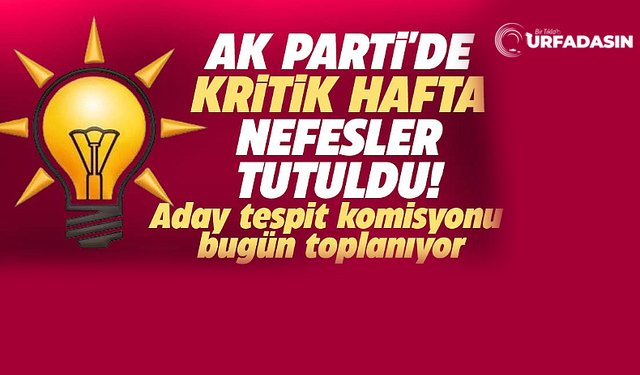 AK Parti Aday Tespit Komisyonu mesisine başladı