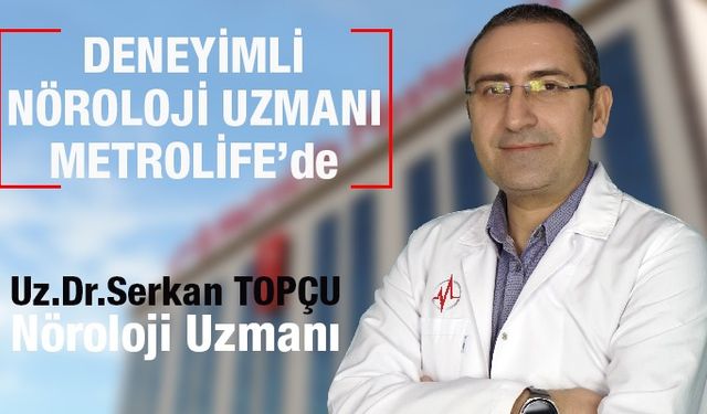 Nöroloji Uzmanı Dr. Serkan Topçu, Metrolife Hastanesi'nde