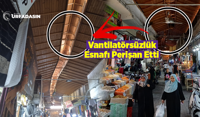 Urfa Tarihi Çarşılarda Vantilatörler Söküldü Tekrar Takılmadı