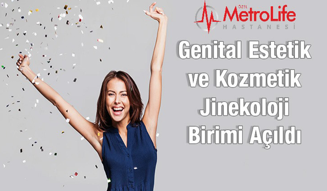 Özel Metrolife Hastanesi'nde Genital Estetik ve Kozmetik Jinekoloji Birimi Açıldı