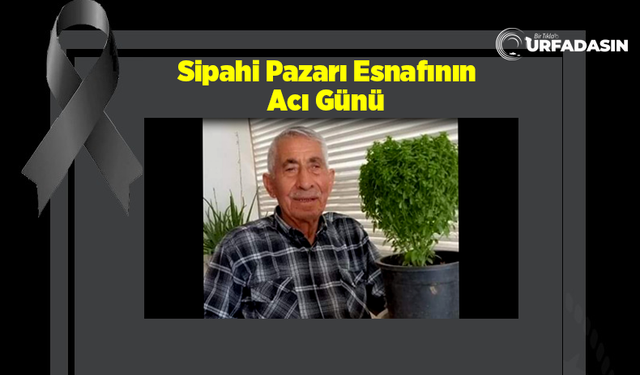 Urfa Sipahi Pazarı Esnafı Hacı Hasan Eroğlu Vefat Etti