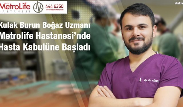 Kulak Burun Boğaz Uzmanı Op. Dr. Abdurrahman Yücel, Metrolife Hastanesi’nde Hasta Kabulüne Başladı