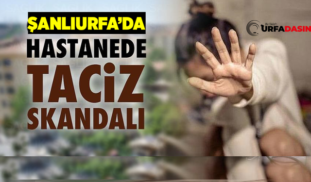 Şanlıurfa'da Hastanede Taciz İddiası