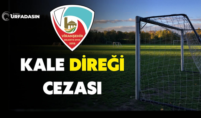 Viranşehir Belediyespor’a PFDK'dan Kale Direği Cezası
