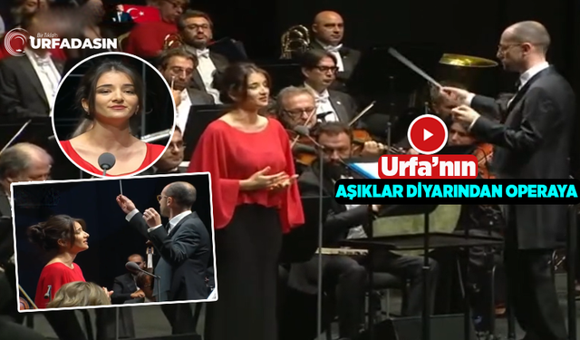 Şanlıurfa'nın İlk Opera Sanatçısı Aşıklar Diyarı Kısas'tan Çıktı