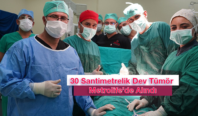 30 Santimetrelik Dev Tümör Metrolife’de Alındı