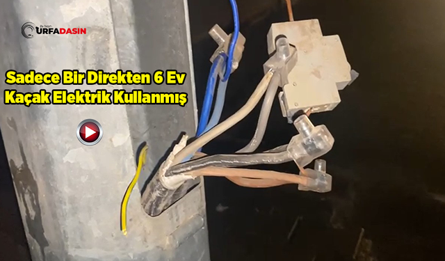 Şanlıurfa'da Bu Da Oldu: Aydınlatma Direklerinden Evlere Kaçak Hat Çekmişler