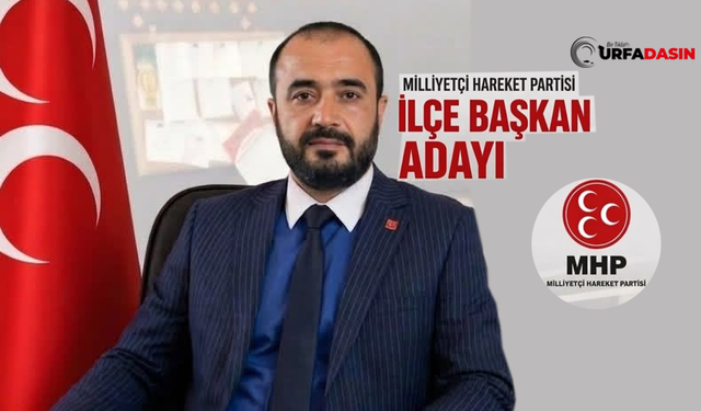 MHP Akçakale İlçe Başkanlığı İçin İbrahim Acar: Ben de Varım Diyor