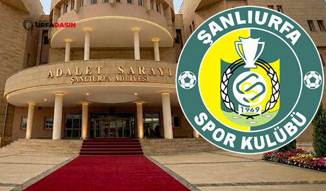 Şanlıurfaspor Başkanlık Seçiminin İptali ve Kayyum Atanması İçin Açılan Dava Reddedildi