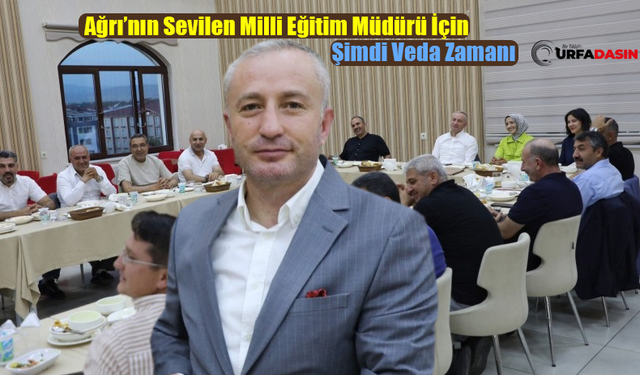 Şanlıurfa'ya Atanan Ağrı Milli Eğitim Müdürü Kökrek Ağrılara Veda Ediyor