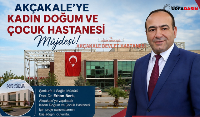 Akçakale’ye Kadın Doğum ve Çocuk Hastanesi Yapılıyor