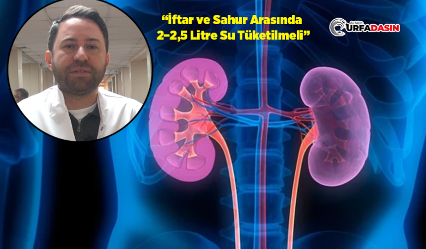 Şanlıurfa'da Üroloji Uzmanından Ramazan'da Böbrek Sağlığı Uyarısı