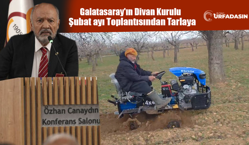 Galatasaray'ın Divan Kurulu Üyesi Kükner Urfa'daki Bahçesinde İlk Kez Denediği Çapa Aracını Çok Beğendi