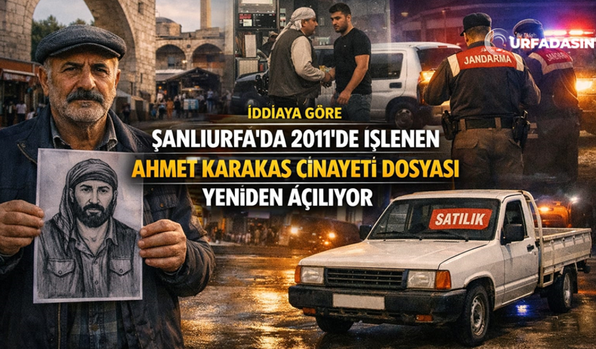 Şanlıurfalı Ahmet Karakaş’ın Dosyası 15 Yıl Sonra Yeniden Açılacak Mı?