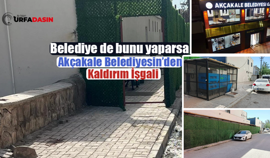 Akçakale Belediyesi Kaldırım İşgaliyle Mücadele Etmesi Gerekirken Kendisi İşgal Ediyor