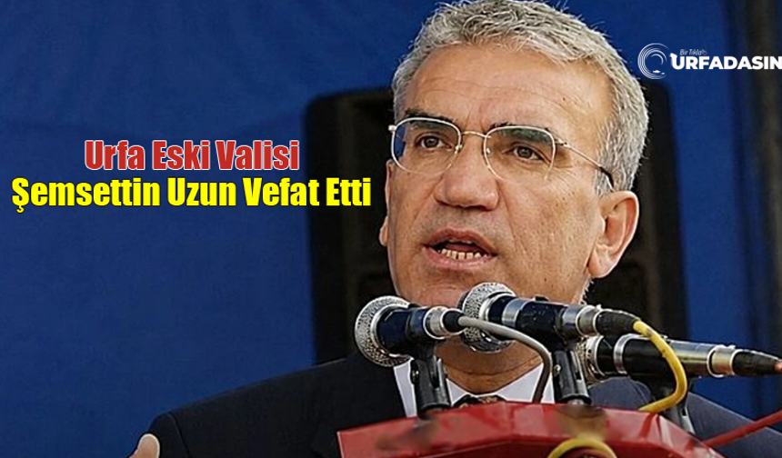 Şanlıurfa Eski Valisi Şemsettin Uzun 80 Yaşında Vefat Etti