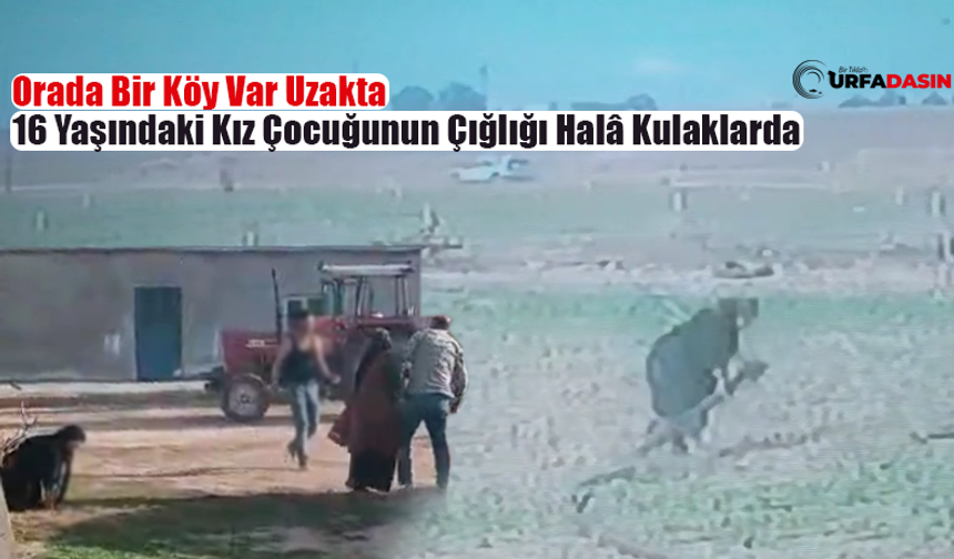 Şanlıurfa'da 16 Yaşındaki Kız Çocuğunun Can Güvenliği Korkusu