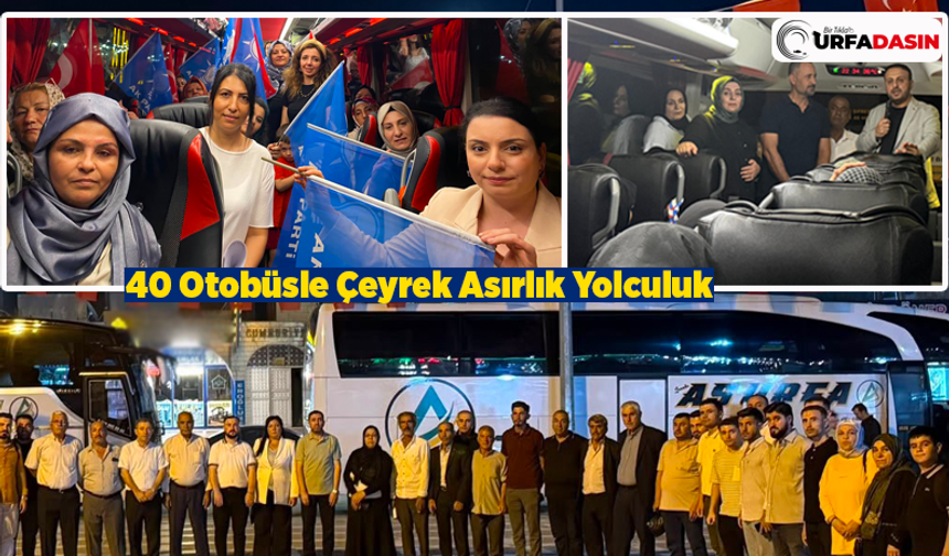 Şanlıurfa'dan Ankara'ya AK Parti'nin Otobüslerle Çeyrek Asırlık Yolculuğu