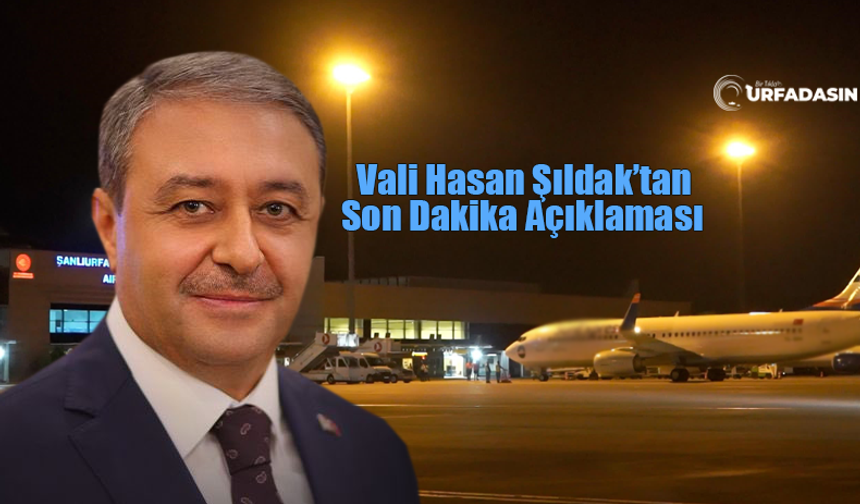 Şanlıurfa Uçağında Patlayıcı İddiası: Vali Şıldak'tan Son Dakika Açıklaması Geldi